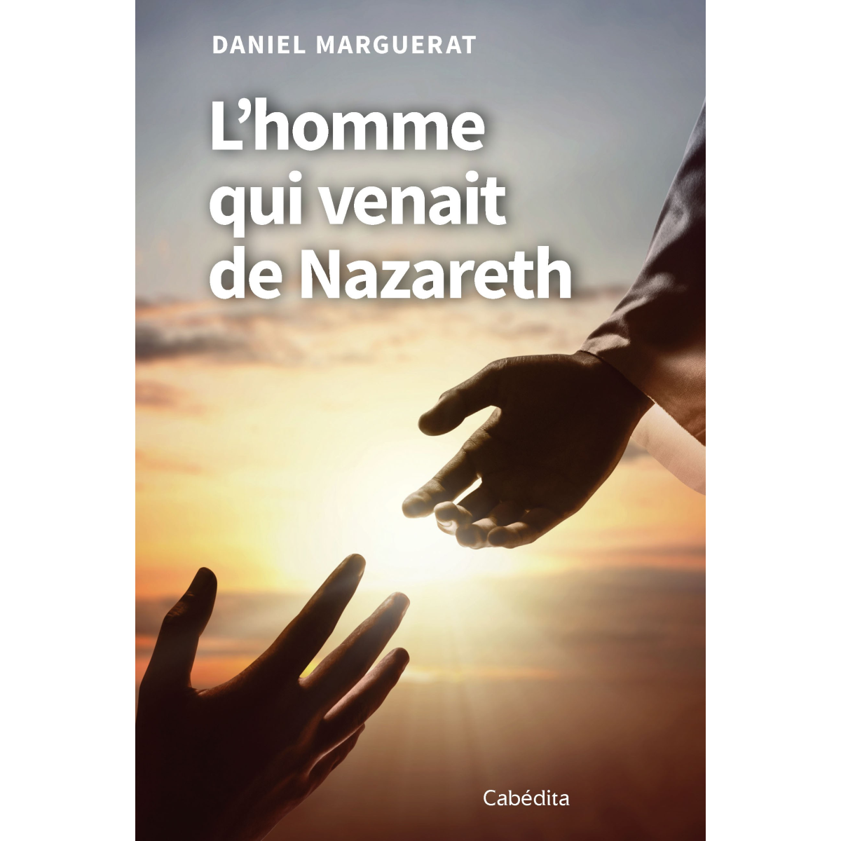 L’homme qui venait de Nazareth - Daniel Marguerat